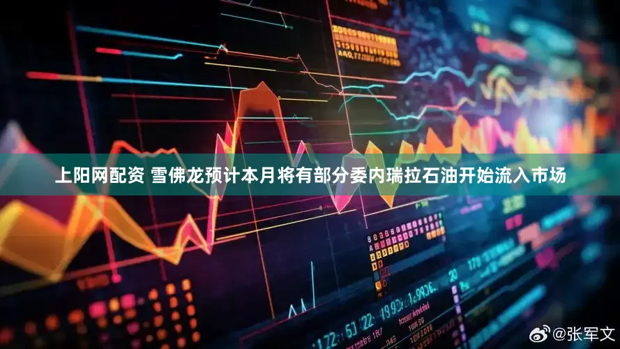 上阳网配资 雪佛龙预计本月将有部分委内瑞拉石油开始流入市场