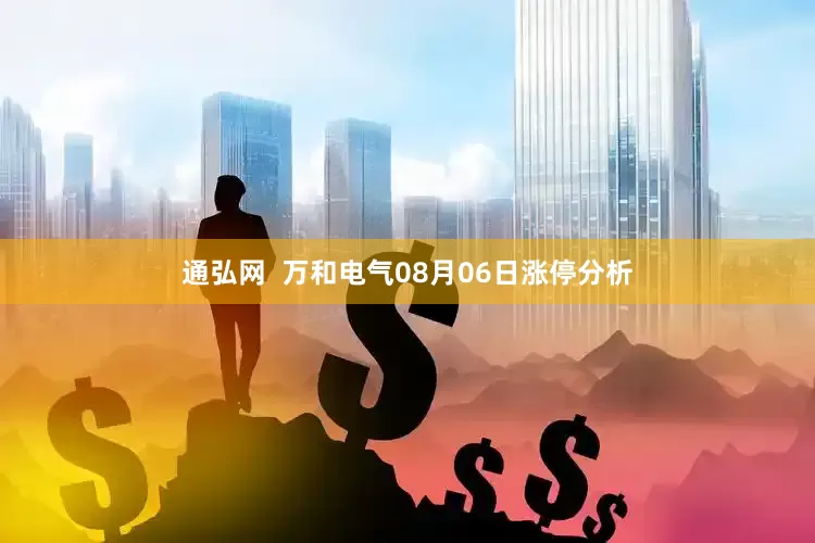 通弘网  万和电气08月06日涨停分析