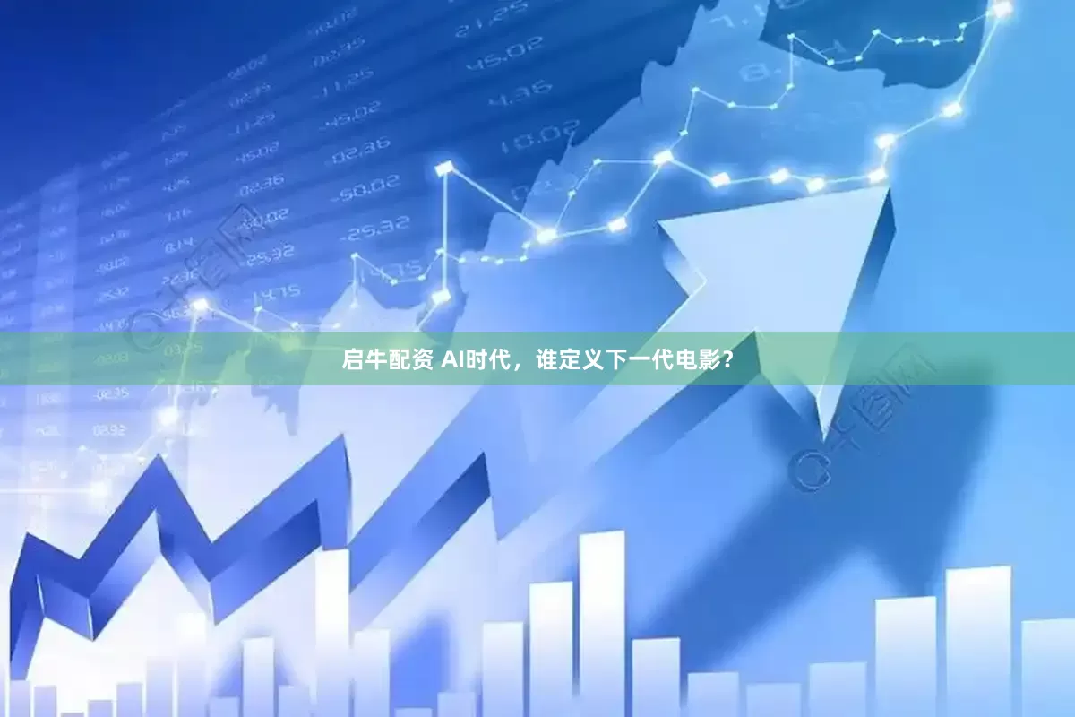 启牛配资 AI时代，谁定义下一代电影？