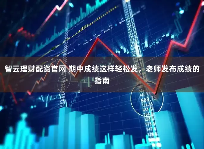 智云理财配资官网 期中成绩这样轻松发，老师发布成绩的指南