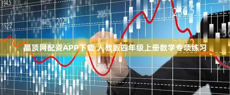晶顶网配资APP下载 人教版四年级上册数学专项练习